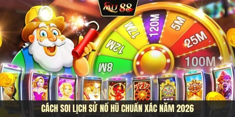 Cách soi lịch sử nổ hũ: Bí quyết nắm bắt nhịp điệu để săn thưởng lớn năm 2026