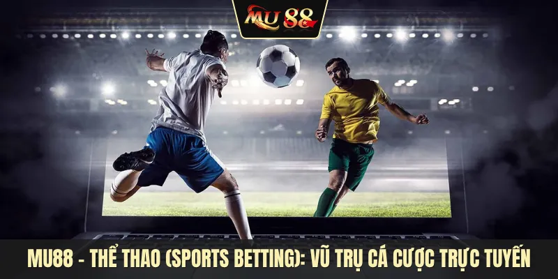 Thể thao (Sports Betting): Toàn cảnh về vũ trụ cá cược trực tuyến